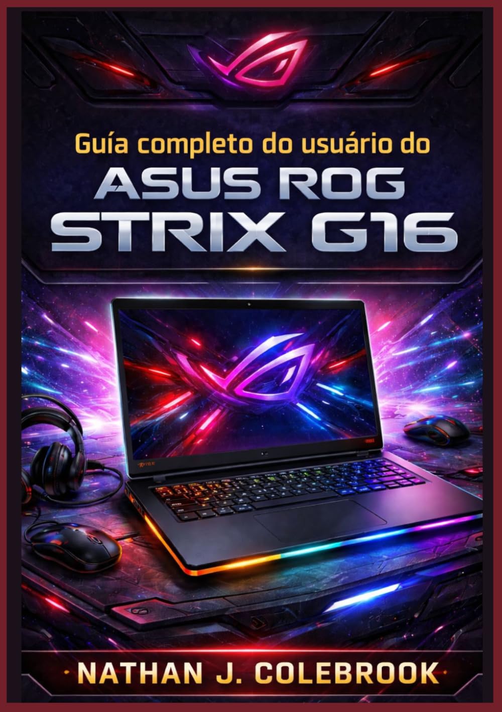 Guia completo do usuário do ASUS ROG Strix G16: Configuração, otimização, desempenho em jogos, dicas do Armoury Crate, solução de problemas e ... Produtos Inteligentes de Nathan J. Colebrook)