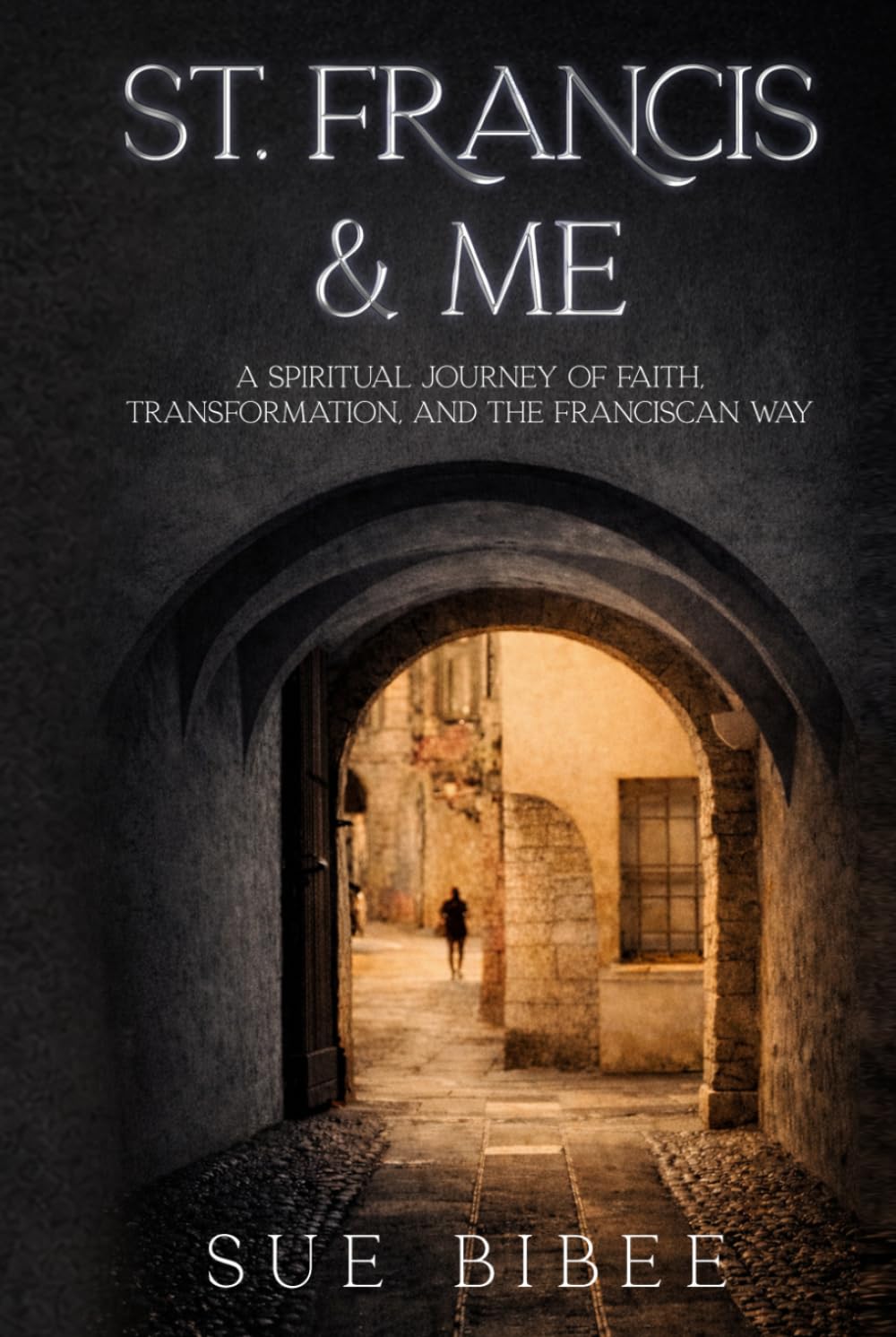 ST. FRANCIS & ME: A Spiritual Journey of Faith, Transformation, and the Franciscan Way