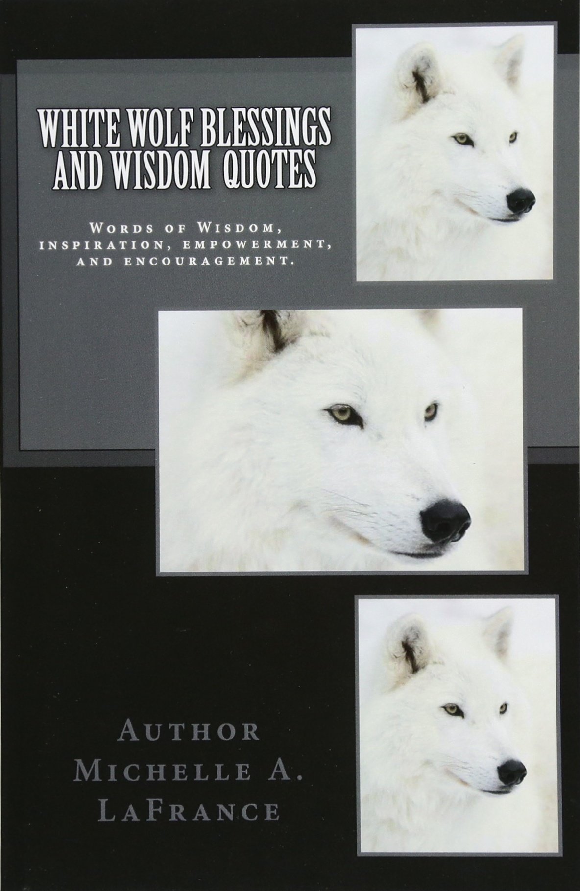 White Wolf Blessings and Wisdom Quotes: Words of Wisdom, inspiration and encouragement.