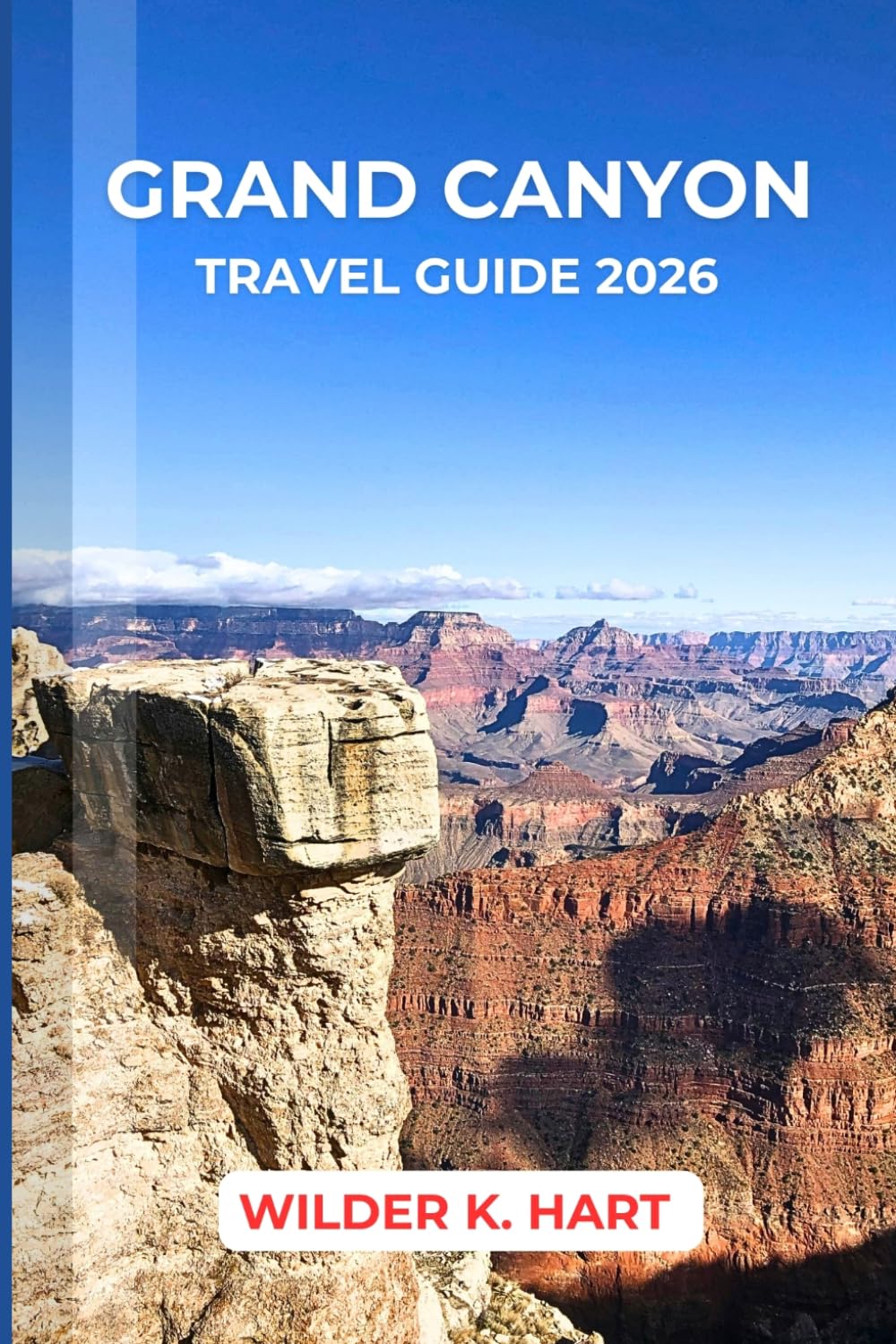 GRAND CANYON TRAVEL GUIDE 2026: Navigate Like a Pro with Expert Tips on Scenic Rim Trails, Desert Landscapes, Hidden Viewpoints, and Smart Itineraries for a Seamless Adventure