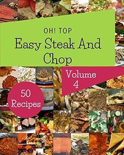 Oh! Top 50 Easy Steak And Chop Recipes Volume 4: Best-ever Easy Steak And Chop Cookbook for Beginners