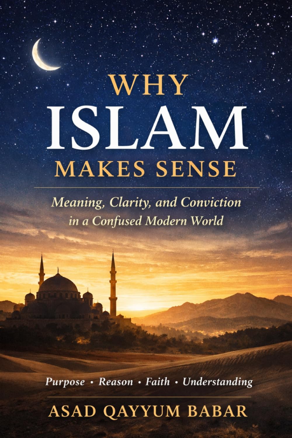 Why Islam Makes Sense: Meaning, Clarity, and Conviction in a Confused Modern World