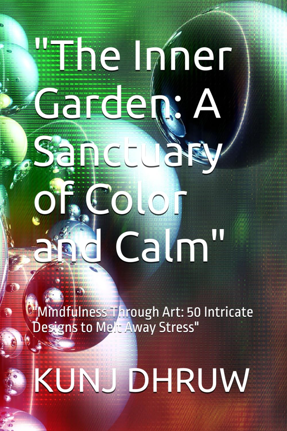 The Inner Garden: A Sanctuary of Color and Calm": "Mindfulness Through Art: 50 Intricate Designs to Melt Away Stress