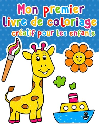 Mon premier livre de coloriage créatif pour les enfants: Livre de coloriage avec des dessins grands et faciles pour les tout-petits âgés de 1,2,3,4 ans.