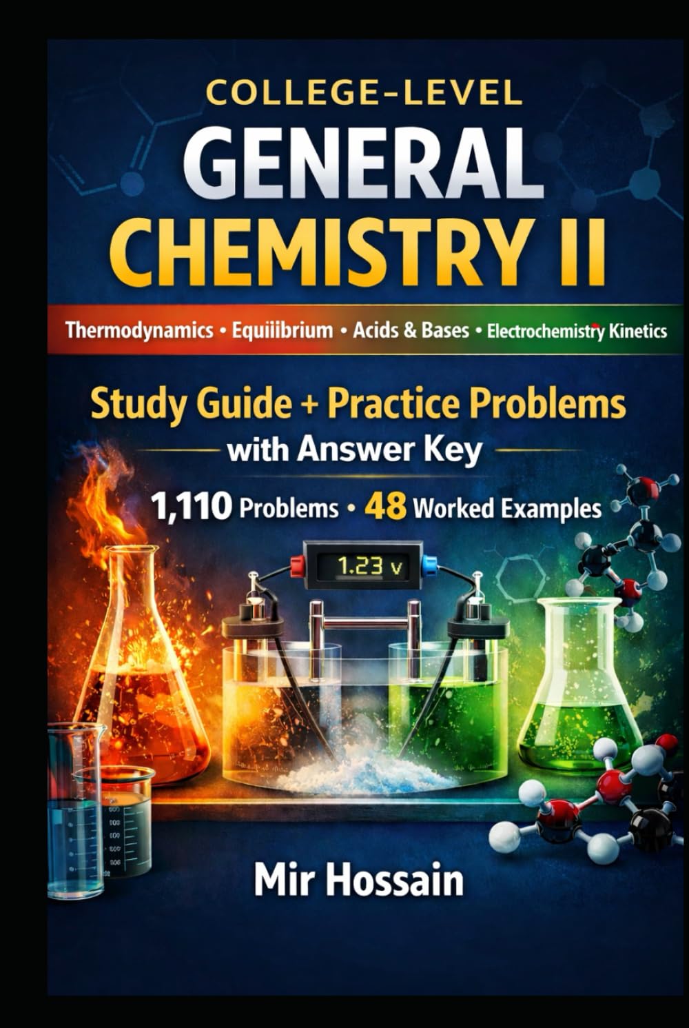 COLLEGE-LEVEL GENERAL CHEMISTRY II Thermodynamics • Equilibrium • Acids & Bases • Electrochemistry • Kinetics: Study Guide + Practice Problems with Answer Key 1,110 Problems • 48 Worked Examples