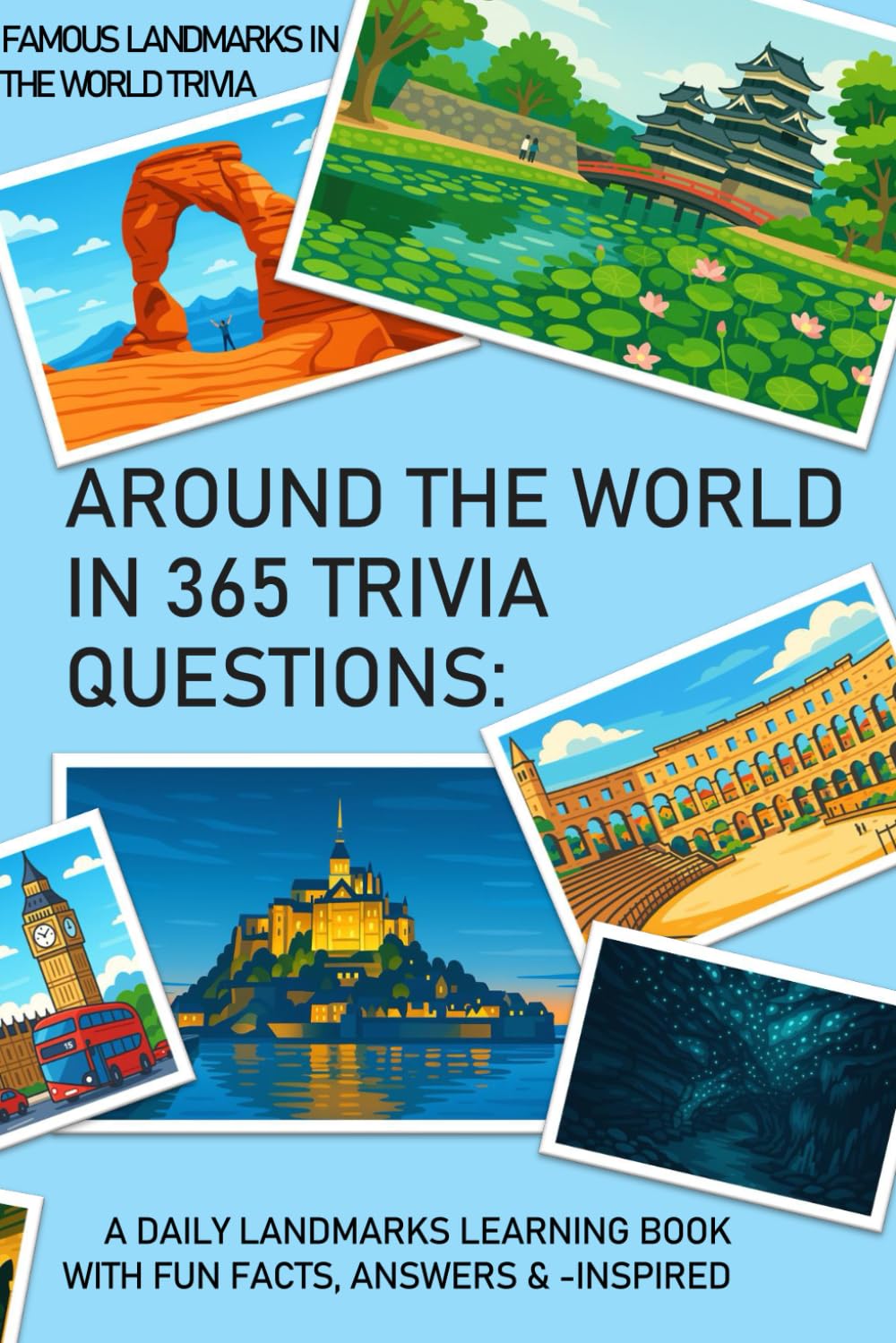 AROUND THE WORLD IN 365 TRIVIA QUESTIONS: Famous Landmarks in the World trivia: A Daily Landmarks Learning Book with Fun Facts, Answers & Travel-Inspired Challenges