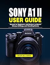 SONY A1 II USER GUIDE : Manual for Beginners and Seniors to Master Menus, Settings, and Shooting Modes