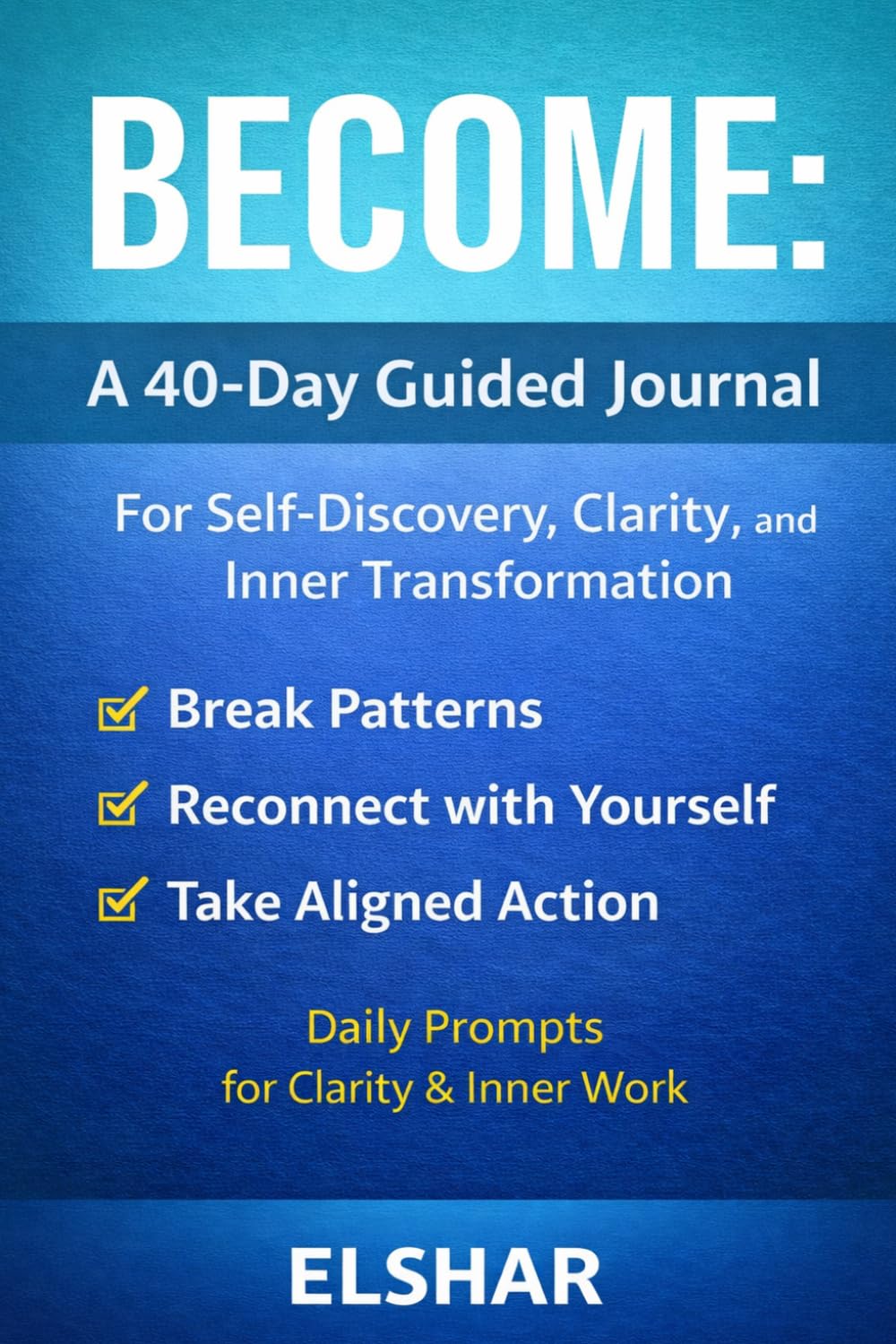 BECOME: A 40-Day Guided Journal for Self-Discovery, Clarity, and Inner Transformation: Daily Prompts to Break Patterns, Reconnect with Yourself, and Take Aligned Action
