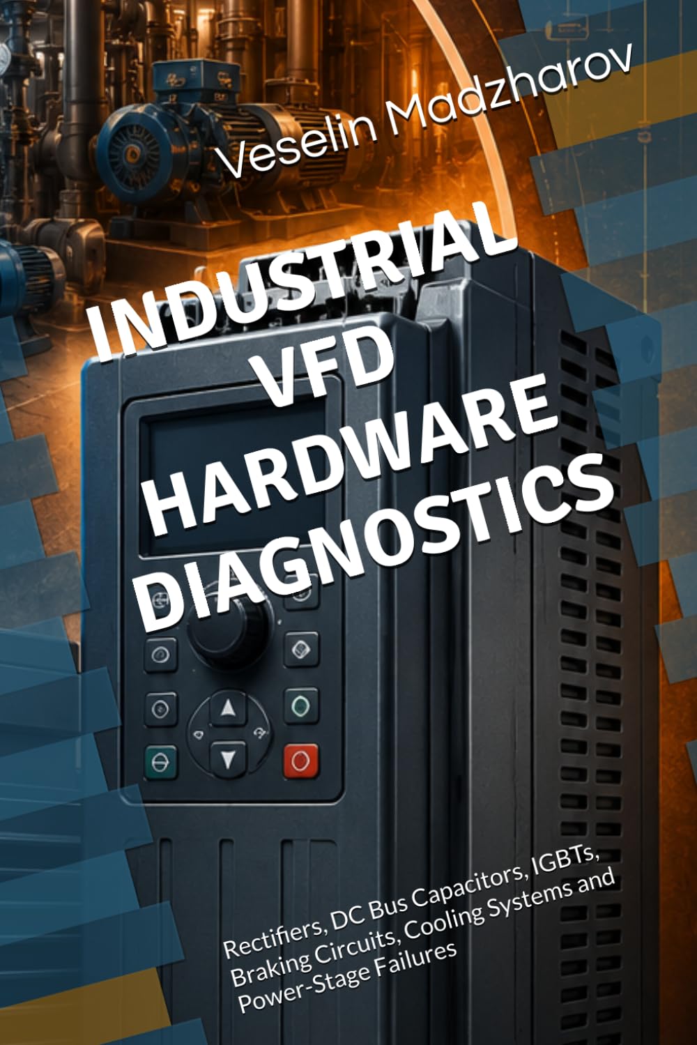 INDUSTRIAL VFD HARDWARE DIAGNOSTICS: Rectifiers, DC Bus Capacitors, IGBTs, Braking Circuits, Cooling Systems and Power-Stage Failures (VFD & Motor Control Failures)
