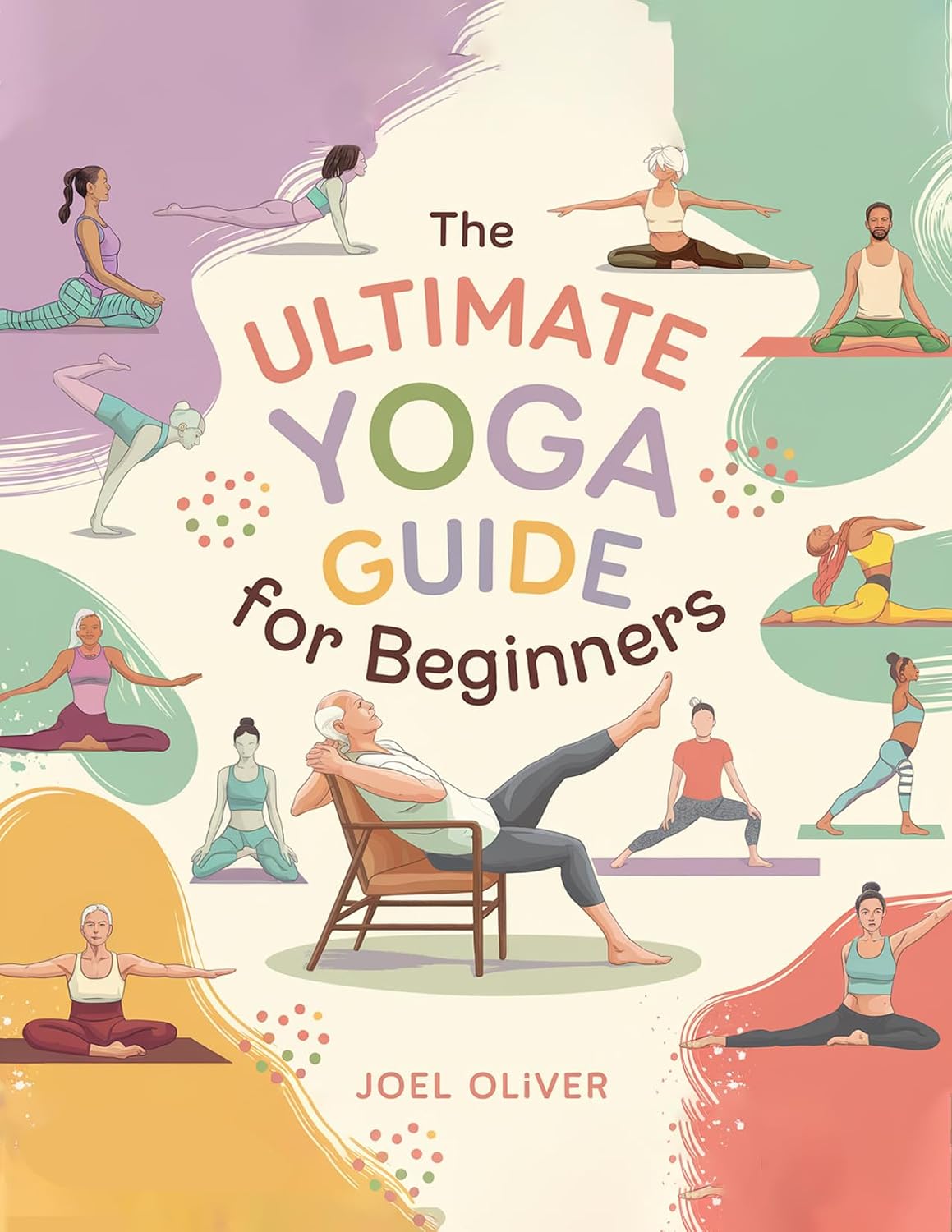 THE ULTIMATE YOGA GUIDE FOR BEGINNERS: Master Poses, Explore Face & Chair Yoga, and Cultivate Mindfulness for a Balanced Life