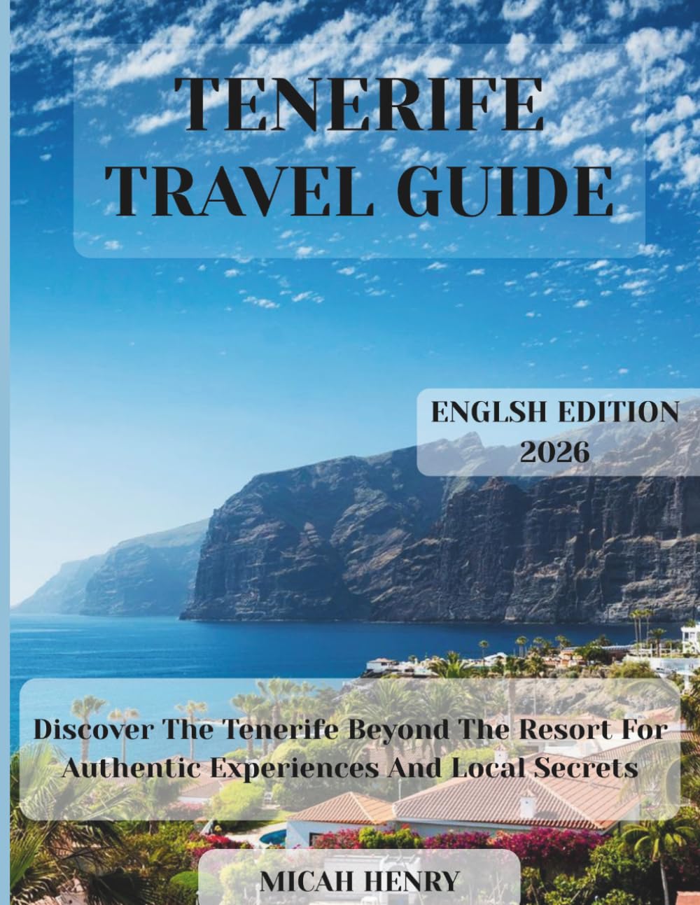 TENERIFE TRAVEL GUIDE 2026: Discover The Tenerife Beyond The Resort For Authentic Experiences And Local Secrets