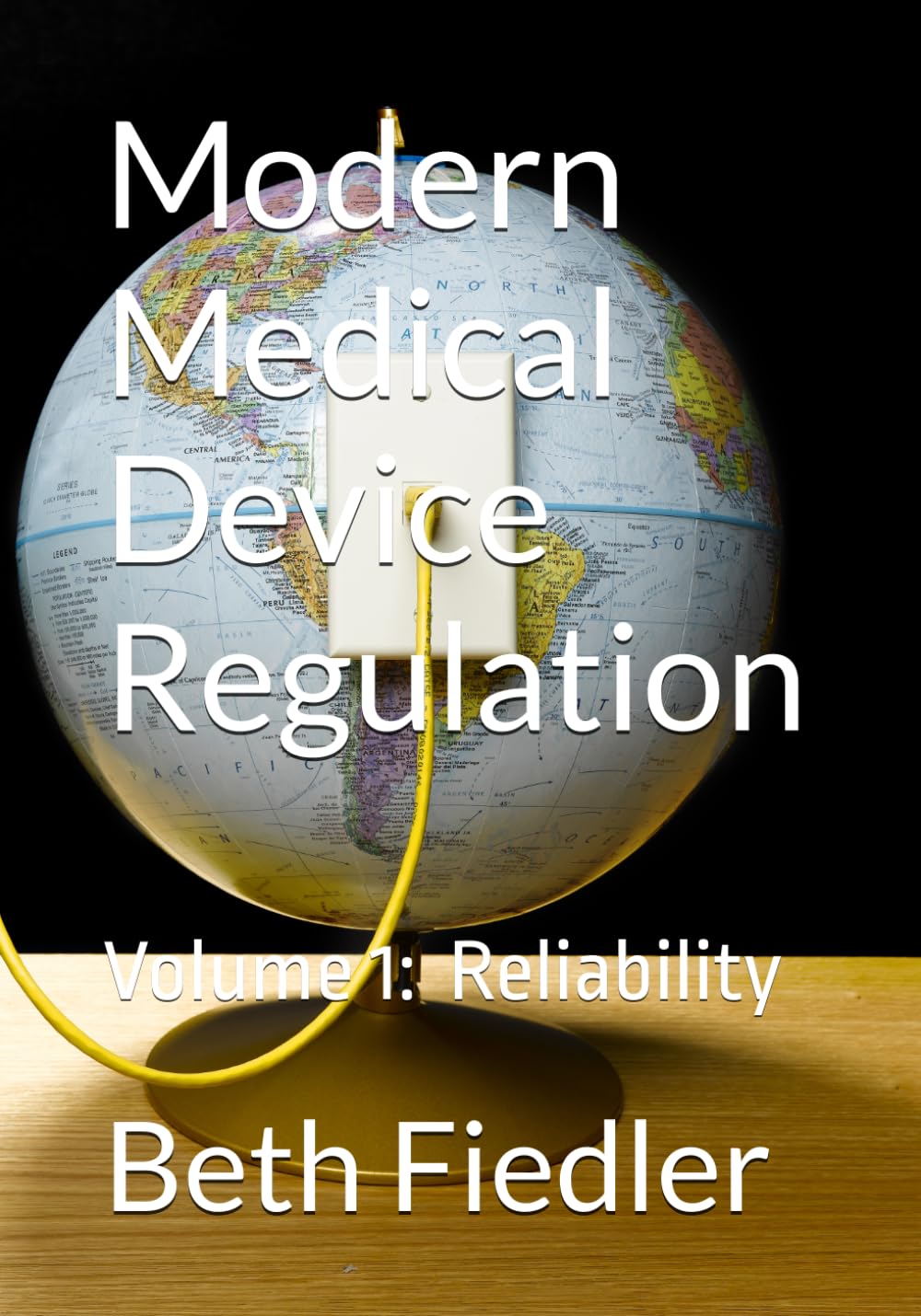 Modern Medical Device Regulation: Volume 1: Overview of Medical Device Regulation: A Core Reliability Perspective and Clinical Engineering Reliability ... Strategy Toolkit for the Right-Sized QMS