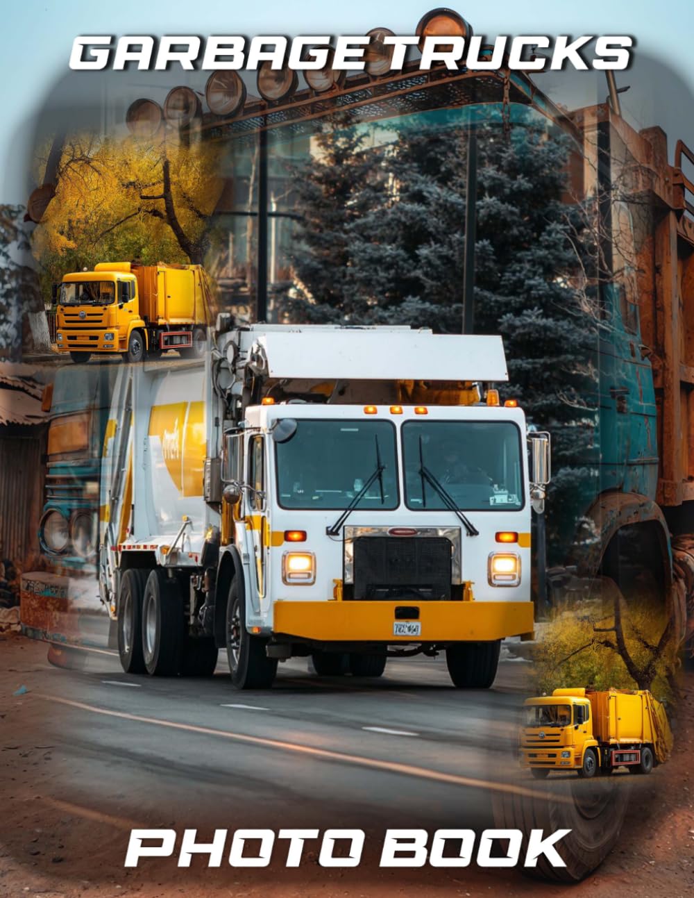 Garbage Trucks Photography Book: Waste Management Vehicle Photo Collection For Truck Enthusiasts | 40 Sanitation System Images