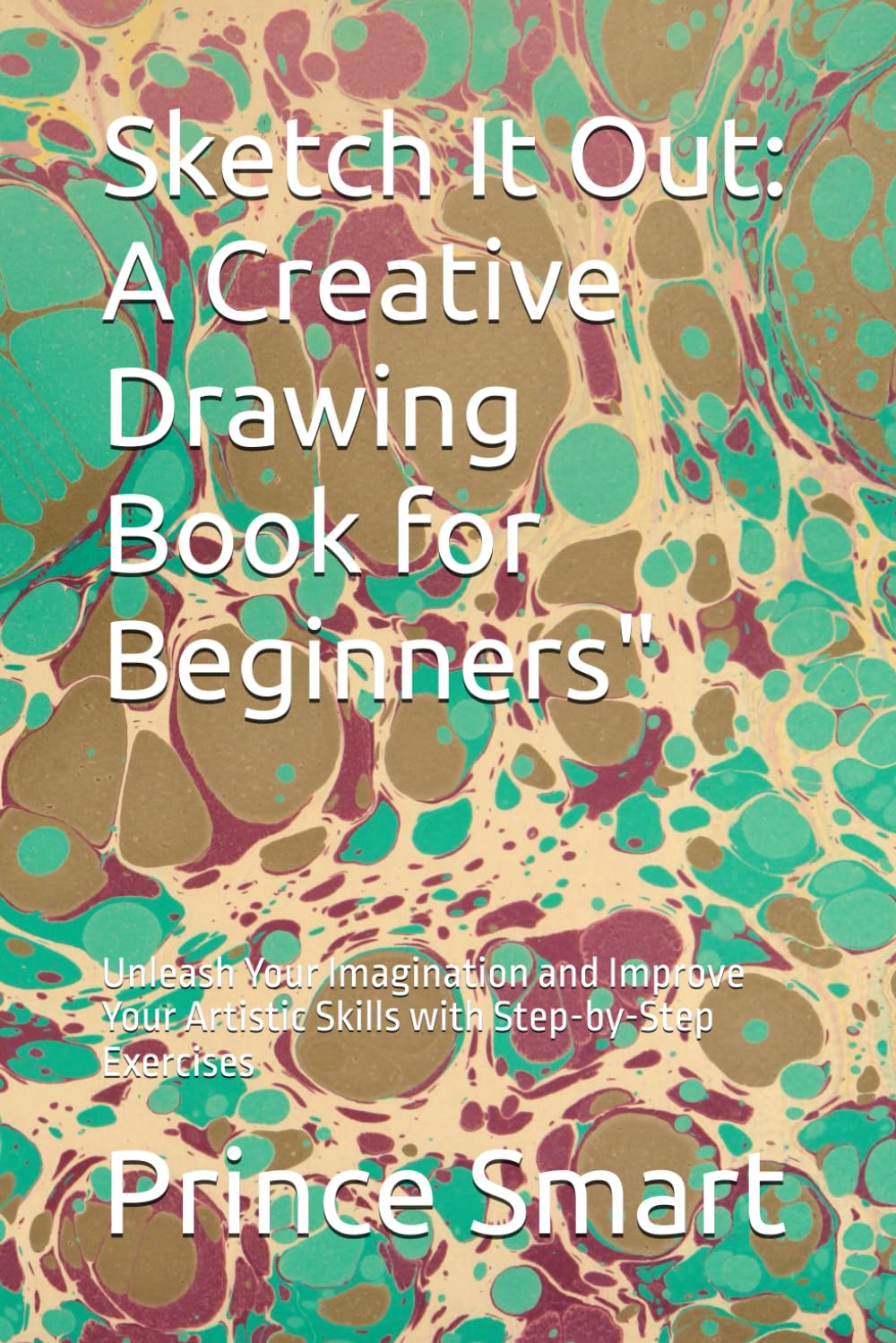Sketch It Out: A Creative Drawing Book for Beginners": Unleash Your Imagination and Improve Your Artistic Skills with Step-by-Step Exercises