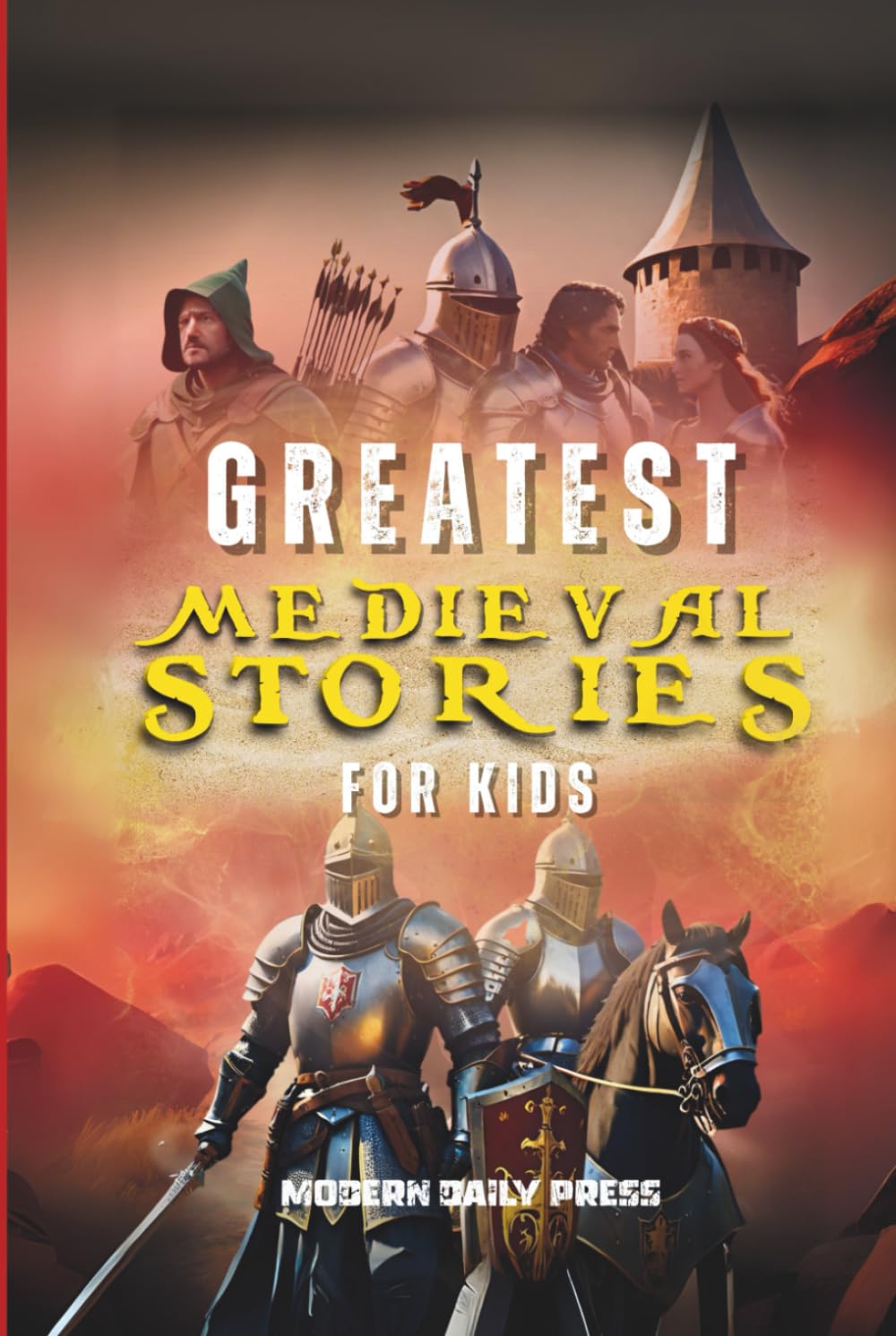 Greatest Medieval Stories for Kids: Unbelievable Historical True Tales, Maps and Battles to Inspire Courage for Young Readers (Historical Non Fiction Books for Kids)