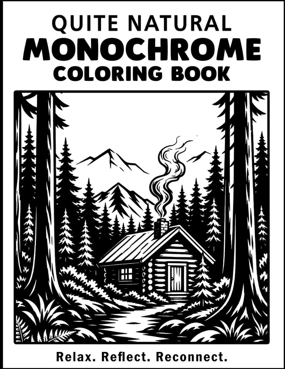 Quiet Nature: Monochrome Coloring Book: Cozy Cabin Scenes, and Relaxing Monochrome Designs for Stress Relief