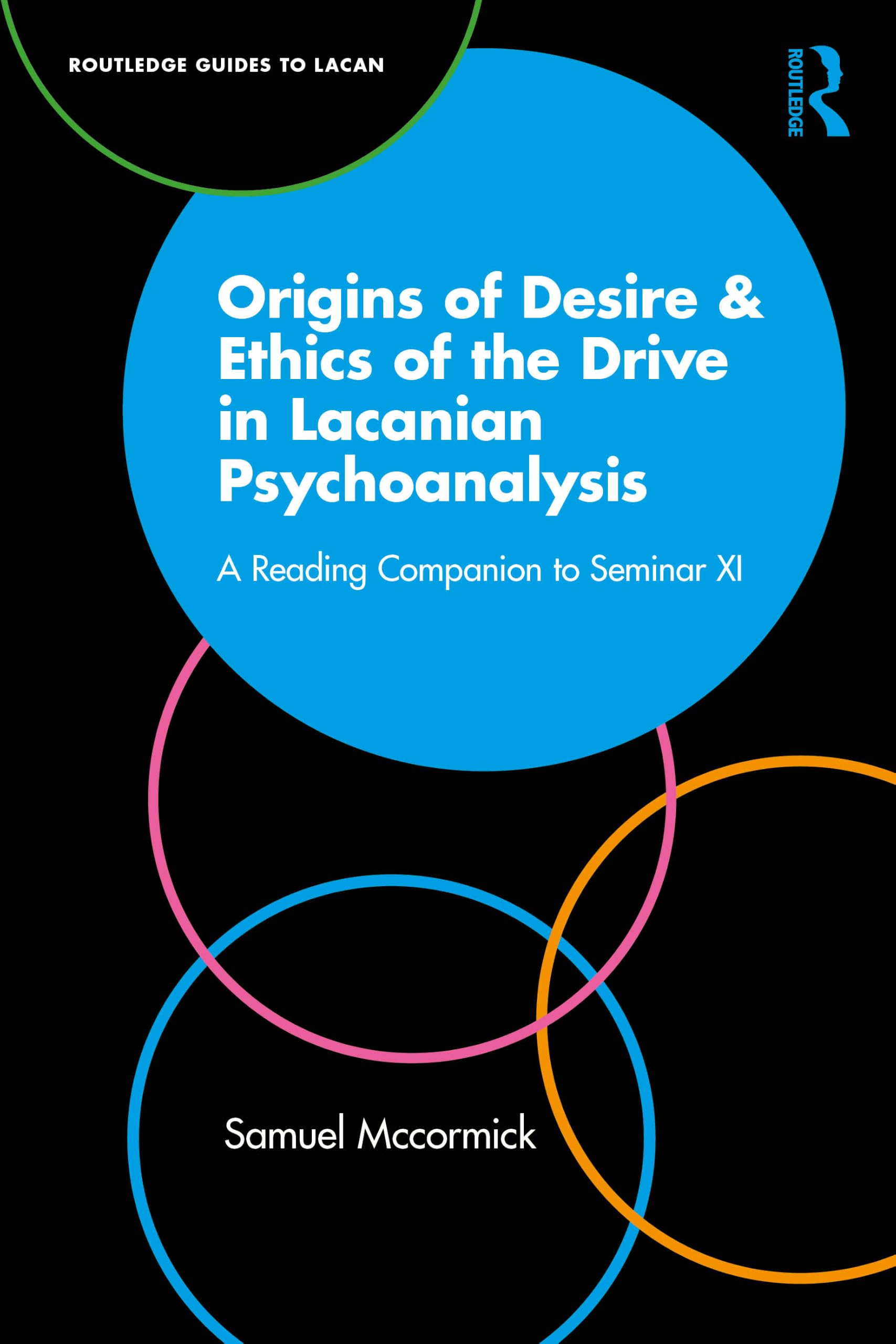 Origins of Desire & Ethics of the Drive in Lacanian Psychoanalysis: A Reading Companion to Seminar XI (Routledge Guides to Lacan)