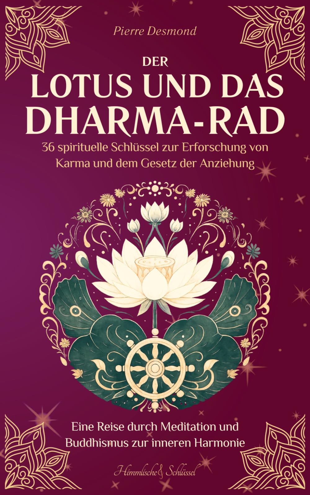 Der Lotus und das Dharma-Rad: 36 spirituelle Schlüssel zur Erforschung von Karma und dem Gesetz der Anziehung, eine Reise durch Meditation und Buddhismus zur inneren Harmonie (Himmlische Schlüssel)