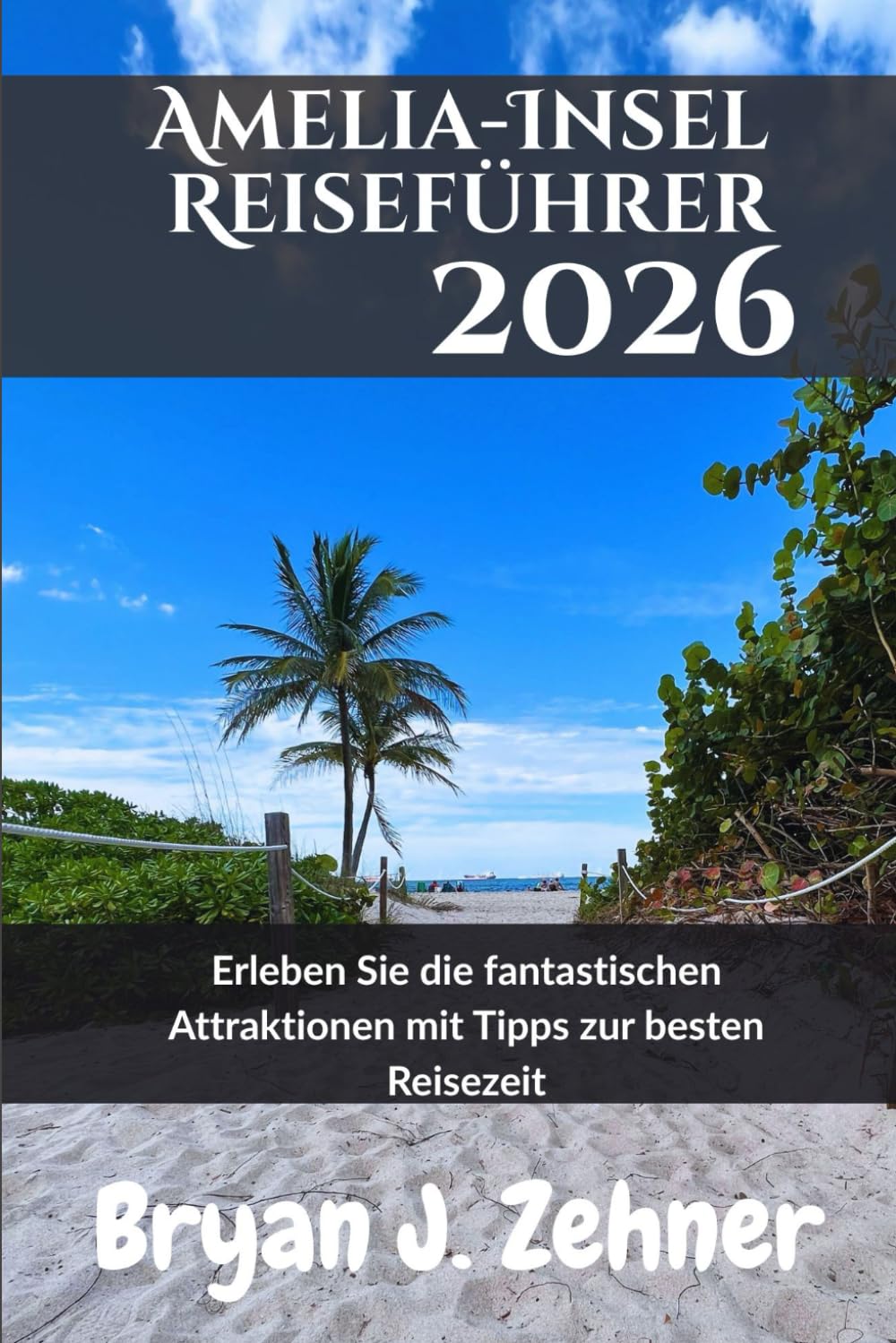 Amelia-Insel Reiseführer 2026: Erleben Sie die fantastischen Attraktionen mit Tipps zur besten Reisezeit (German Translation of 2026 Awesome Travel Guide)