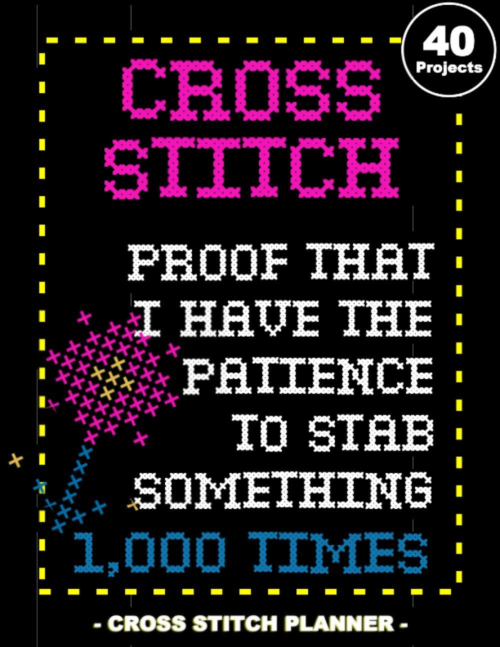 Cross Stitch Planner: Cross Stitching Journal to Organize Needlework | Great Gag Gift Idea For Cross Stitch Lovers | Black Floral Book Cover with Funny Quote