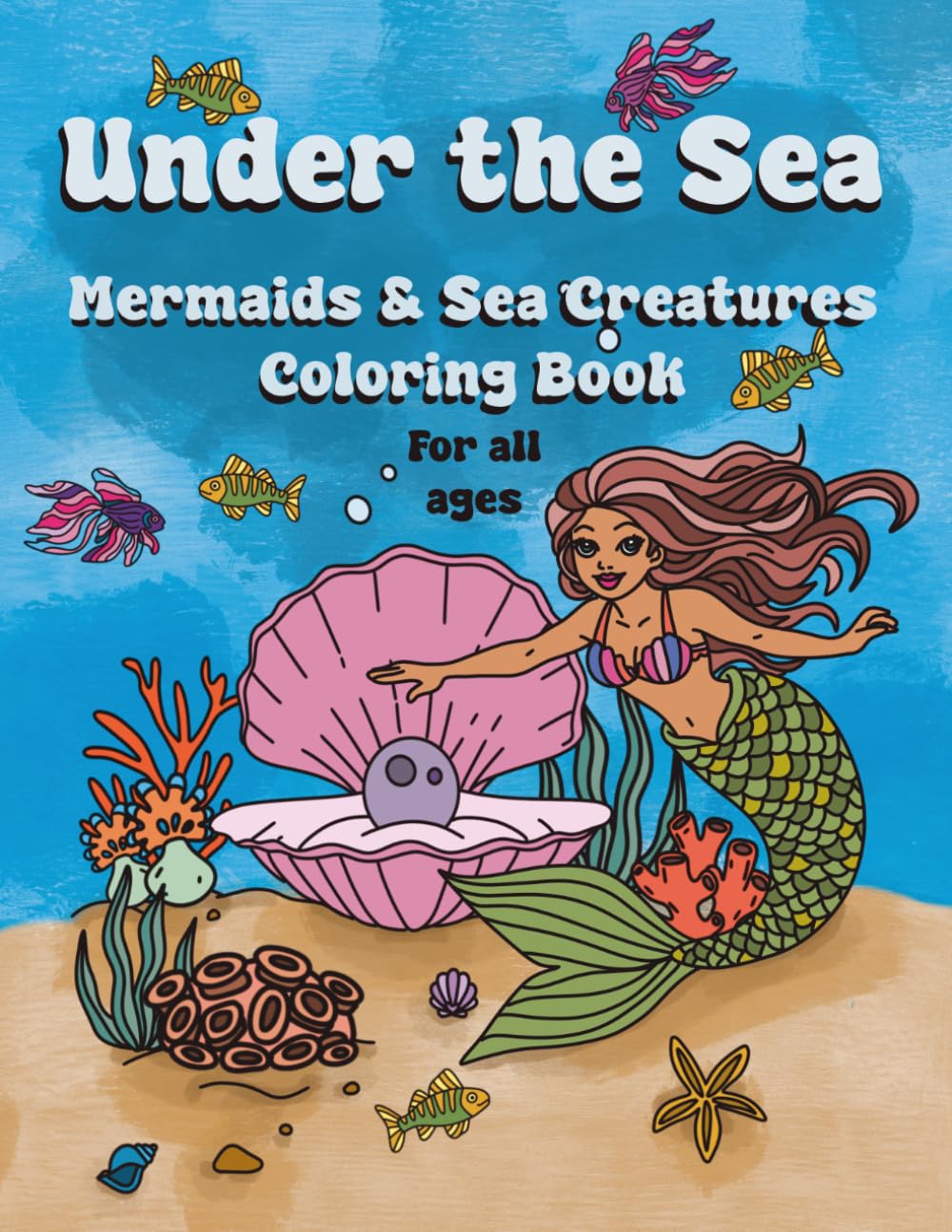 Under the Sea Mermaids & Sea Creatures Coloring Book: Cute & Easy Coloring Pages for Kids, Teens & Adults