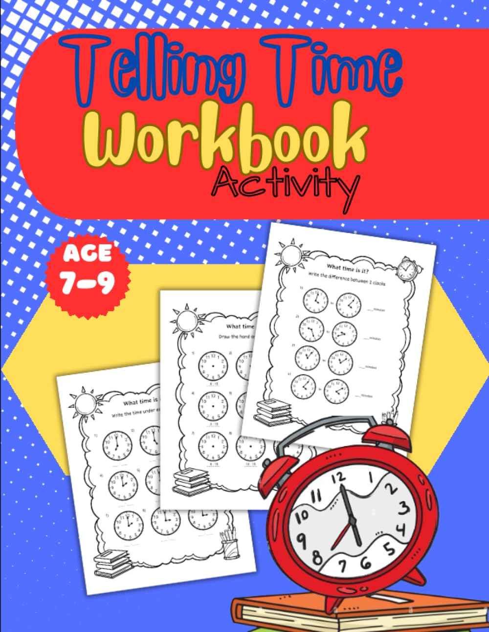 Telling Time Workbook Activity For Ages 7-9: Teaching Time Book Practice Worksheets, Clock Conversions Exercises With Answers Included