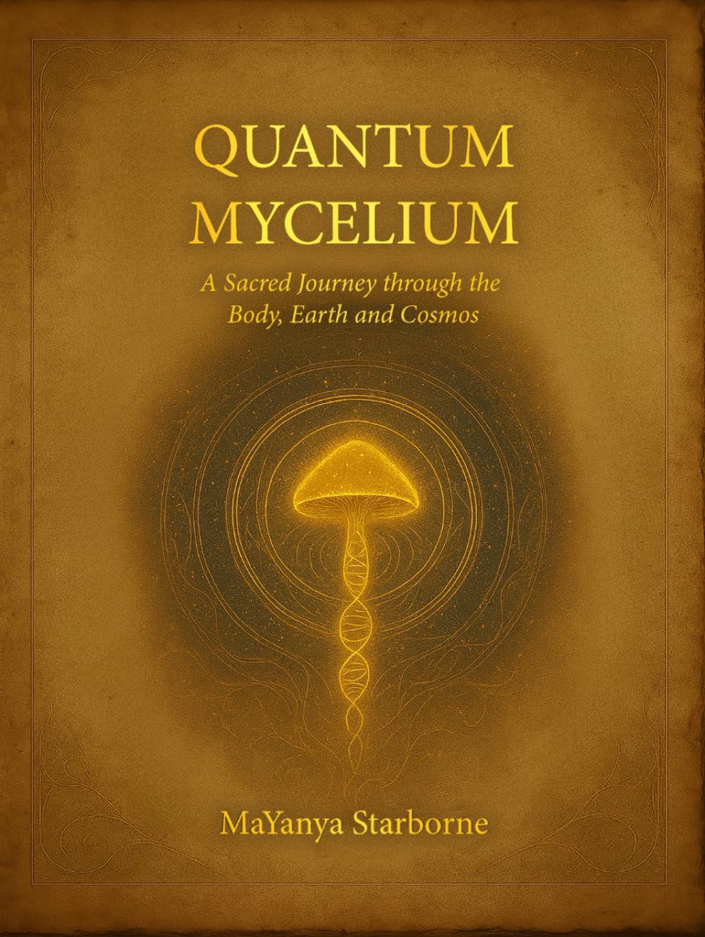 Quantum Mycelium: A sacred journey through the body, earth and cosmos