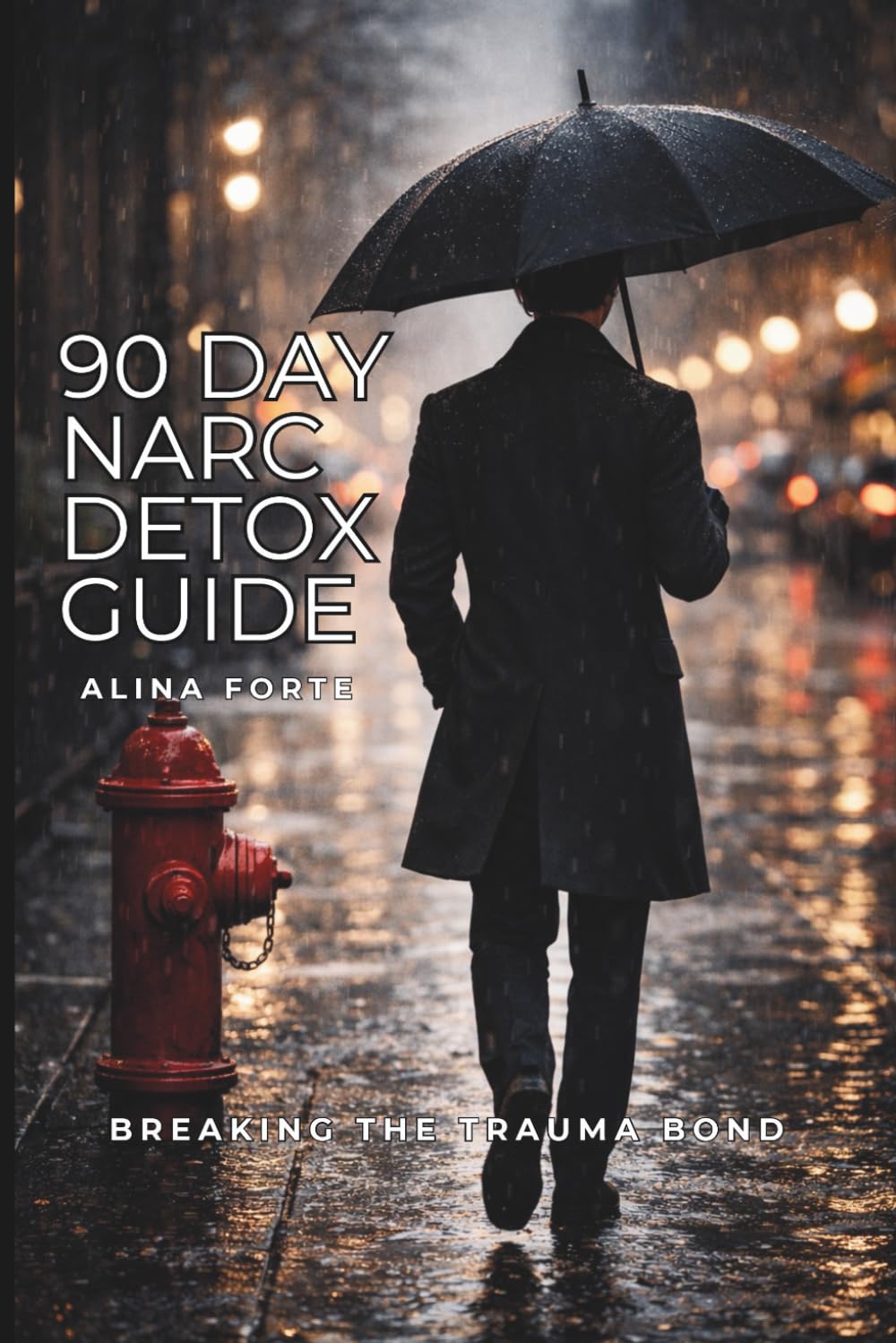 90 DAY NARC DETOX GUIDE: Breaking the Trauma Bond With Narcissists & Toxic Personalities How to Detach, Reclaim Your Power, and Heal After Emotional Abuse