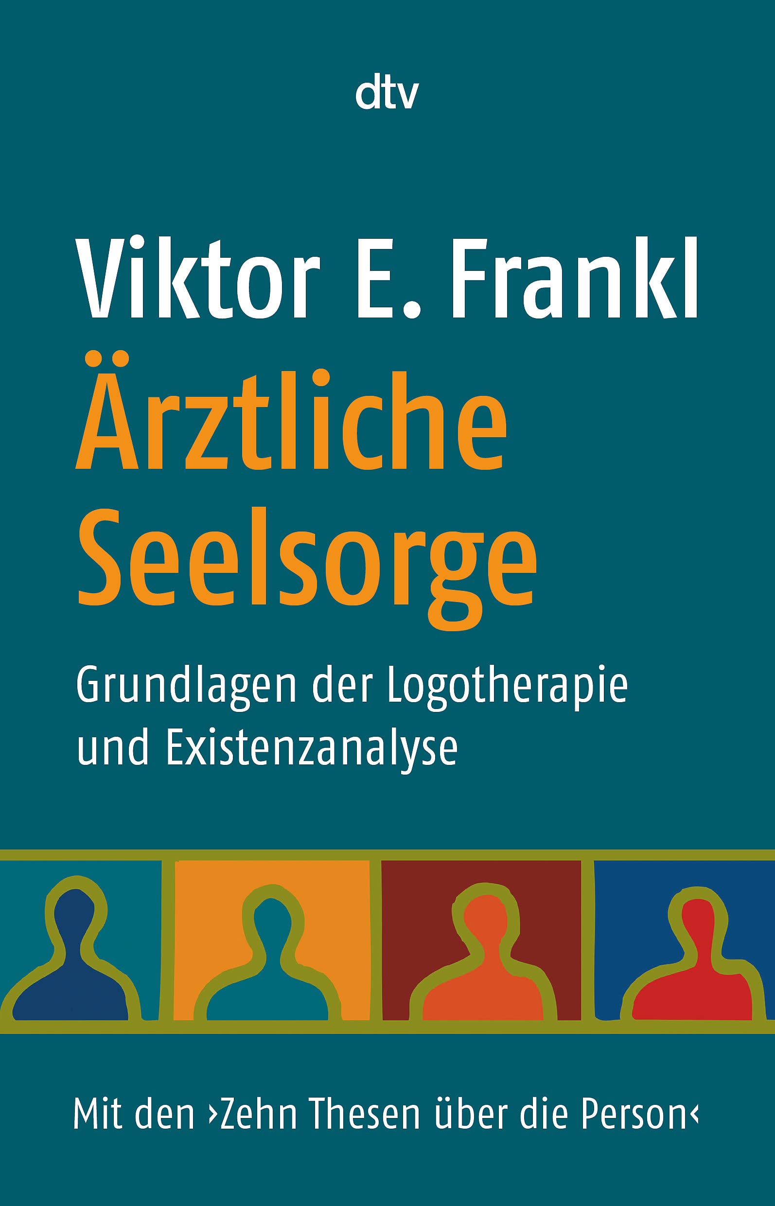Ärztliche Seelsorge: Grundlagen der Logotherapie und Existenzanalyse – Mit den ›Zehn Thesen über die Person‹