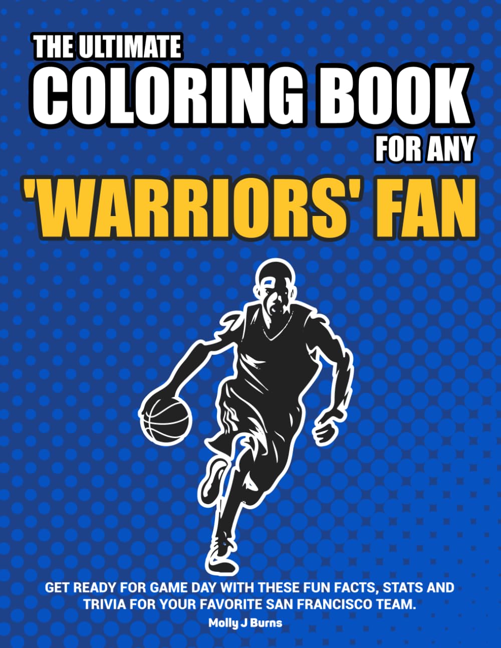 The Ultimate Coloring Book for any Warriors Fan.: Get ready for game day with these fun facts, stats and trivia for your favorite San Francisco team.