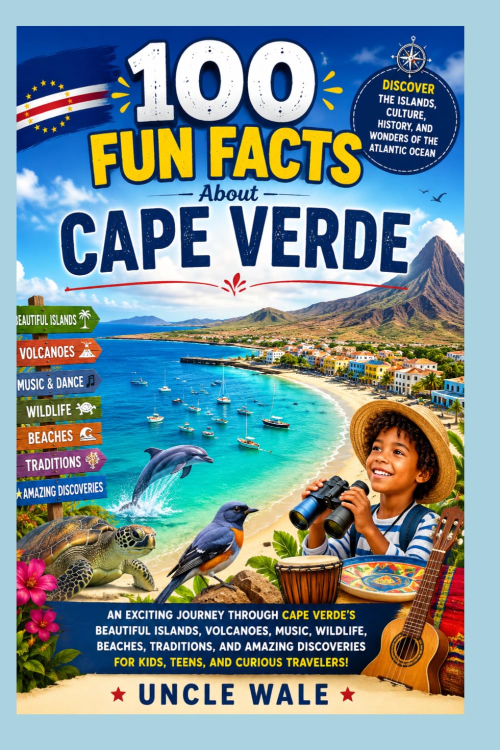 100 Fun Facts About Cape Verde: Discover the Islands, Culture, History, and Wonders of the Atlantic Ocean: An Exciting Journey Through Cape Verde’s Beautiful Islands, Volcanoes, Music, Wildlife,