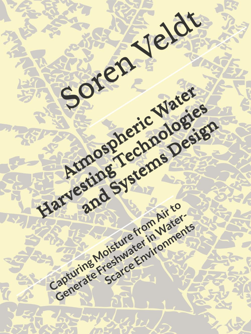 Atmospheric Water Harvesting Technologies and Systems Design: Capturing Moisture from Air to Generate Freshwater in Water-Scarce Environments