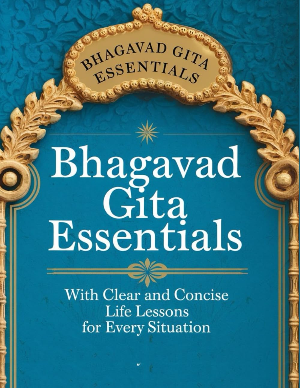 Bhagavad Gita Essentials: With Clear and Concise life lessons for every situation
