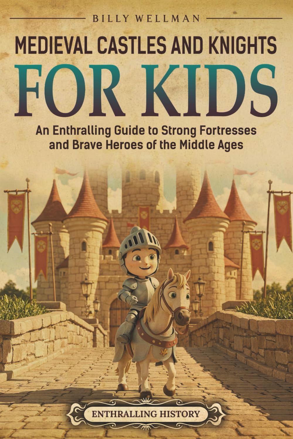 Medieval Castles and Knights for Kids: An Enthralling Guide to Strong Fortresses and Brave Heroes of the Middle Ages (Travel through Time)