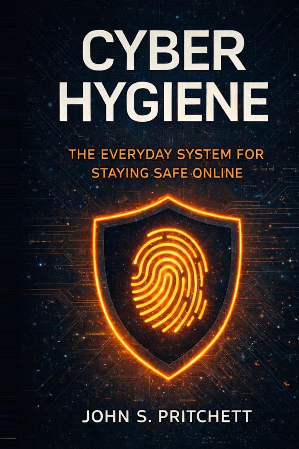 Cyber Hygiene: The Everyday System for Staying Safe Online (The Hidden Systems Series)