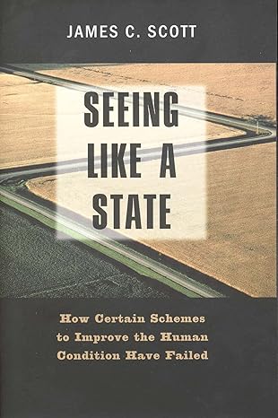 Seeing like a State: How Certain Schemes to Improve the Human Condition Have Failed Paperback – February 8, 1999