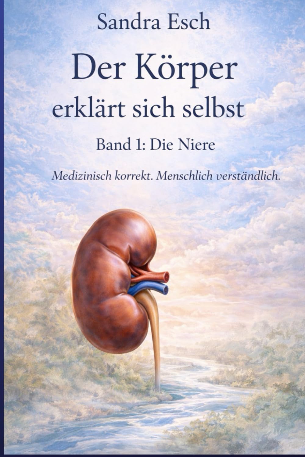 Der Körper erklärt sich selbst – Band 1: Niere: Medizinisch korrekt. Menschlich erzählt.
