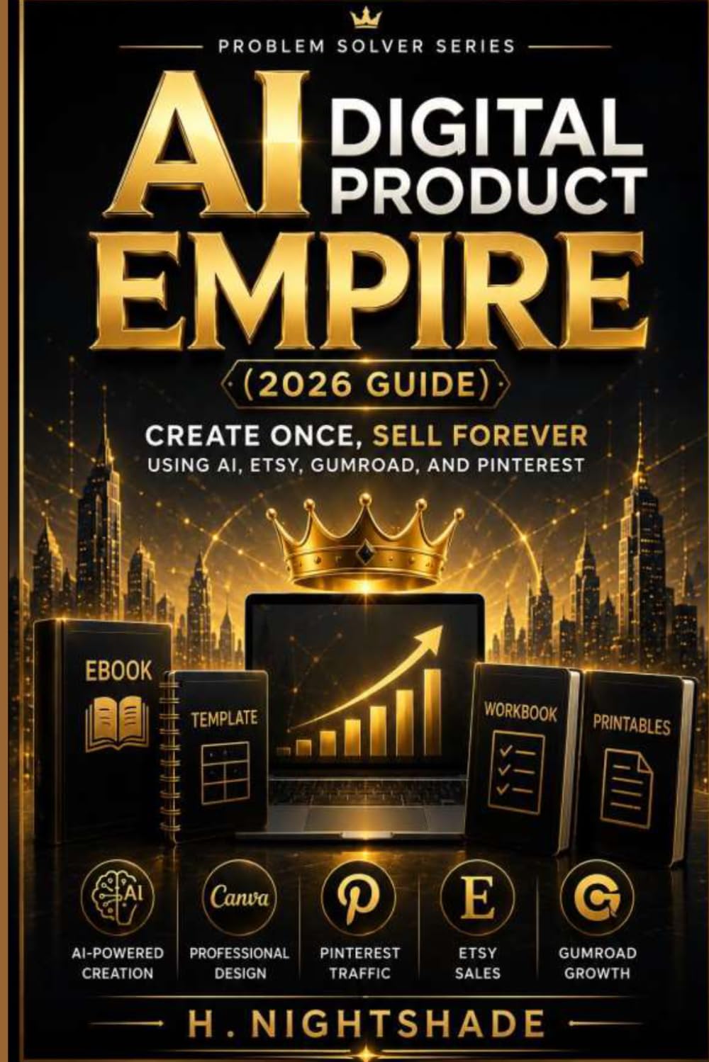 AI Digital Product Empire (2026 Guide): Create Once, Sell Forever Using AI, Etsy, Gumroad, and Pinterest (The Problem Solver Series)