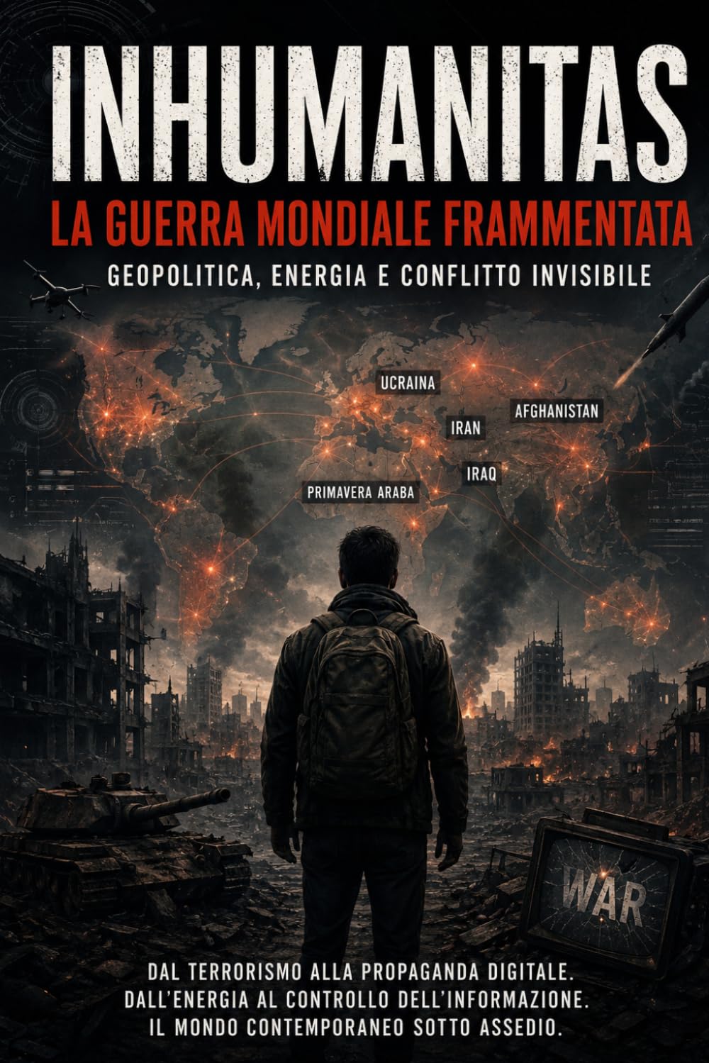INHUMANITAS LA GUERRA MONDIALE FRAMMENTATA Corrado De Benedictis: Geopolitica, energia e conflitto invisibile: 10