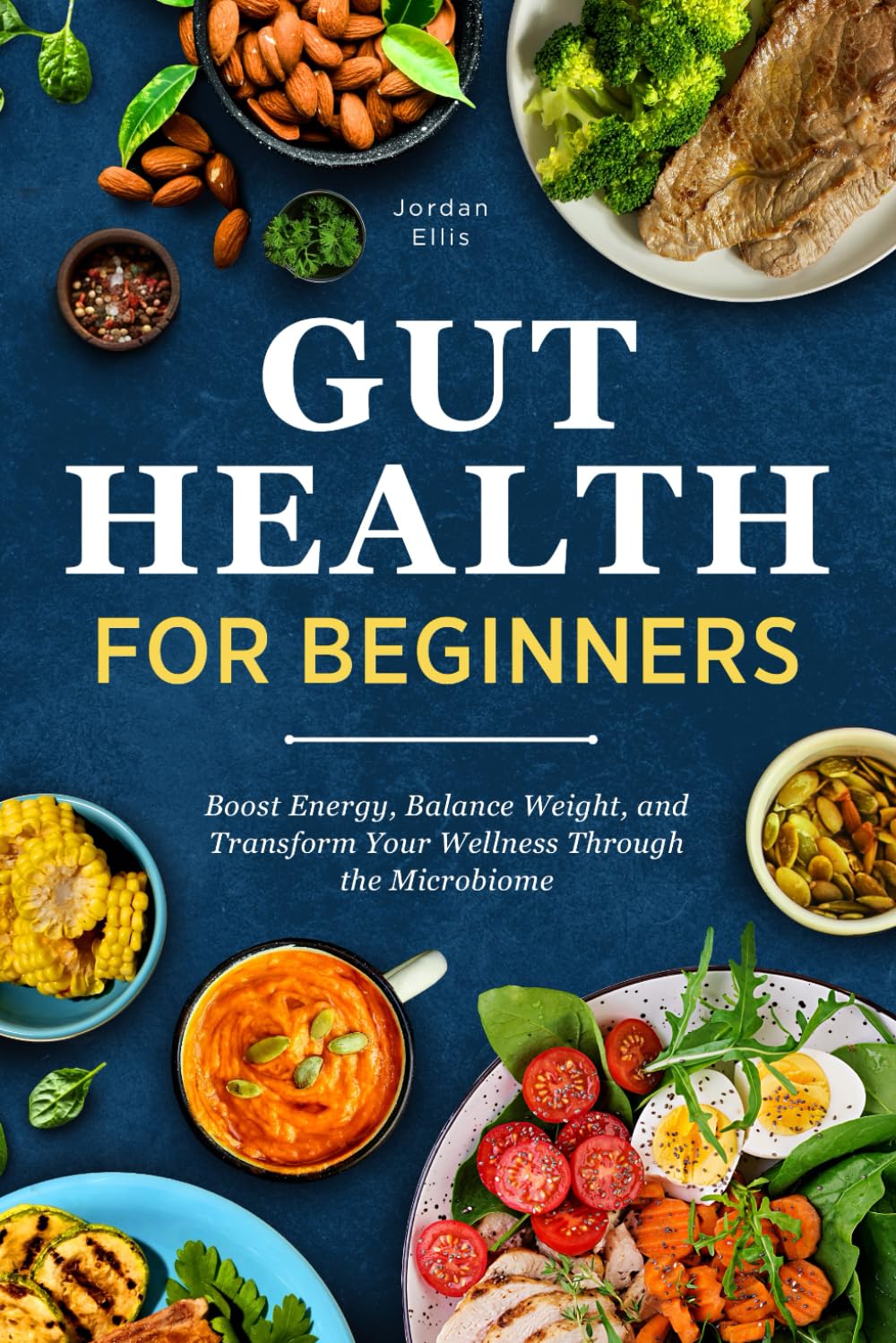Gut Health for Beginners: Boost Energy, Balance Weight, and Transform Your Wellness Through the Microbiome