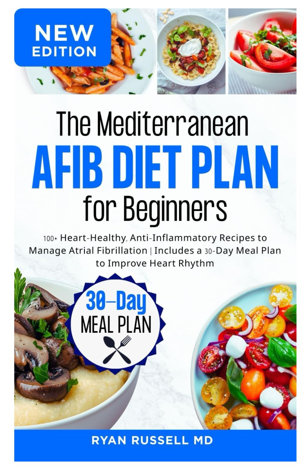 The Mediterranean AFib Diet Plan for Beginners: 100+ Heart-Healthy, Anti-Inflammatory Recipes to Manage Atrial Fibrillation | Includes a 30-Day Meal Plan to Improve Heart Rhythm