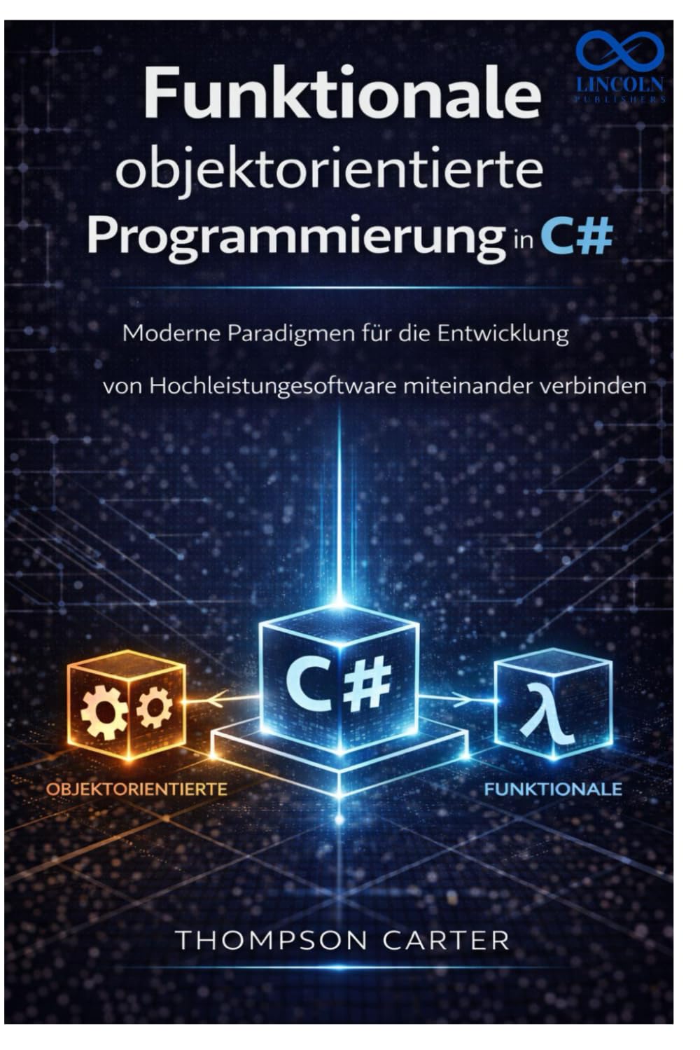 Funktionale objektorientierte Programmierung in C#: Moderne Paradigmen für die Entwicklung von Hochleistungssoftware miteinander verbinden