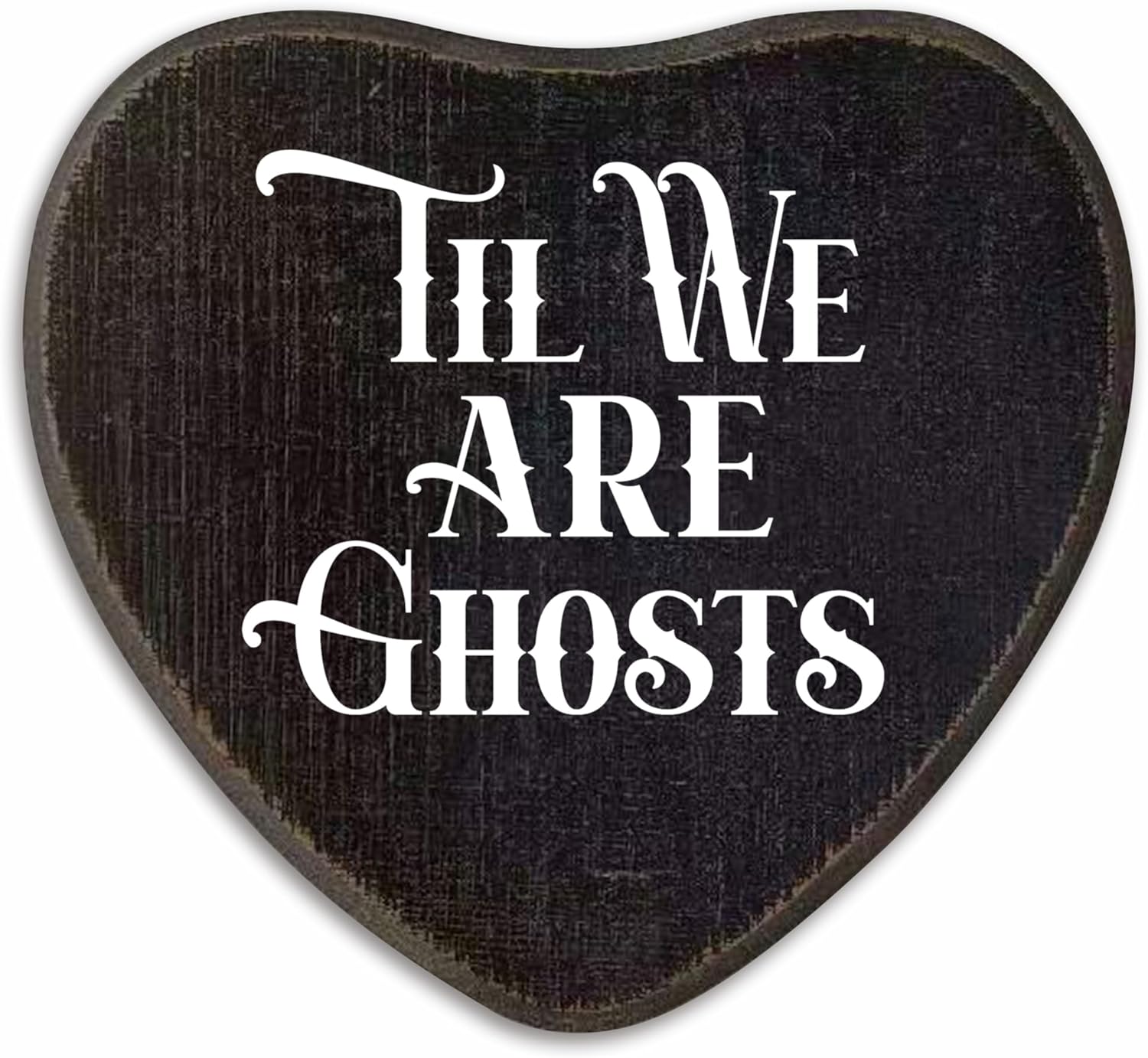 Til We Are Ghosts – Arte de pared de madera gótica – Placa de madera en forma de corazón de 6.5 x 5 pulgadas con un gancho en la parte posterior,
