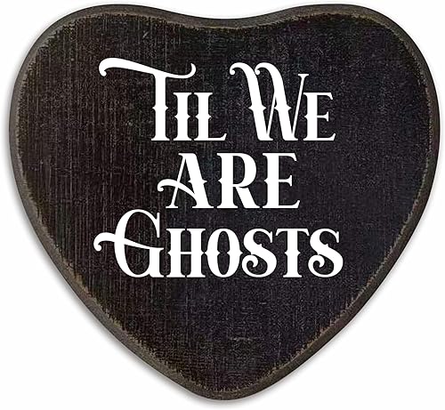 Til We Are Ghosts - Arte de pared de madera gótica - Placa de madera en forma de corazón de 6.5 x 5 pulgadas con un gancho en la parte posterior,