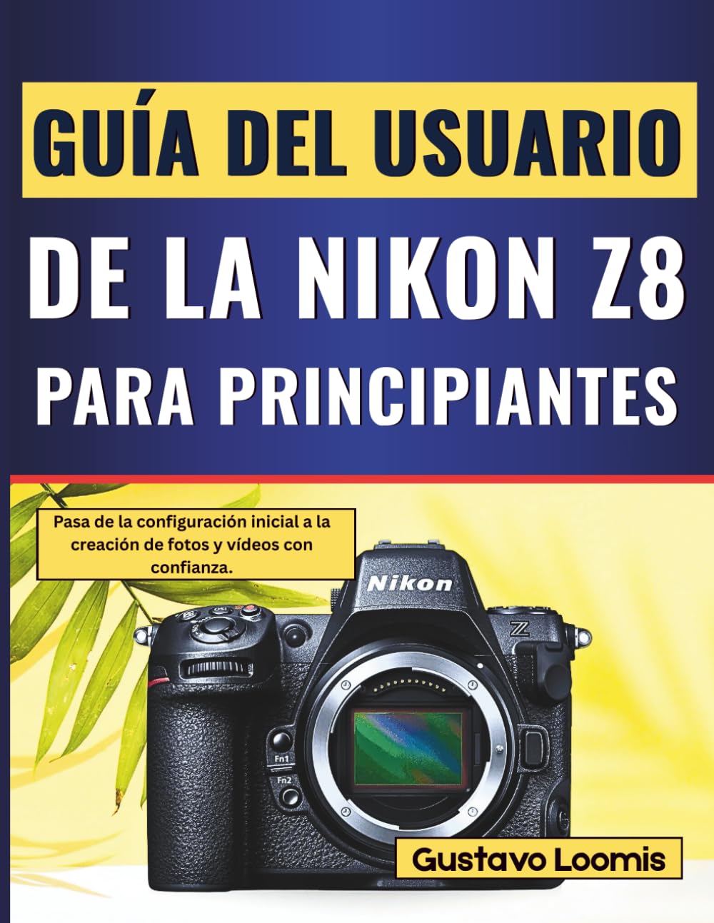 Guía del usuario de la Nikon Z8 para principiantes: Pasa de la configuración inicial a la creación de fotos y vídeos con confianza.