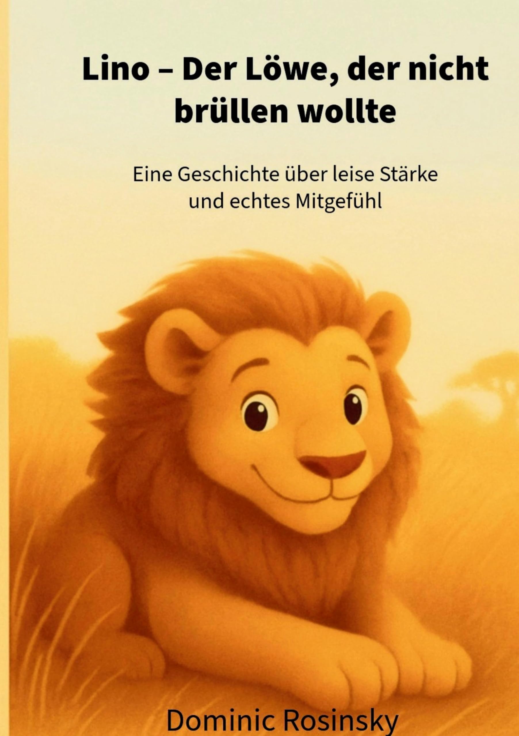 Lino Der Löwe, der nicht brüllen wollte: Eine Geschichte über leise Stärke und echtes Mitgefühl