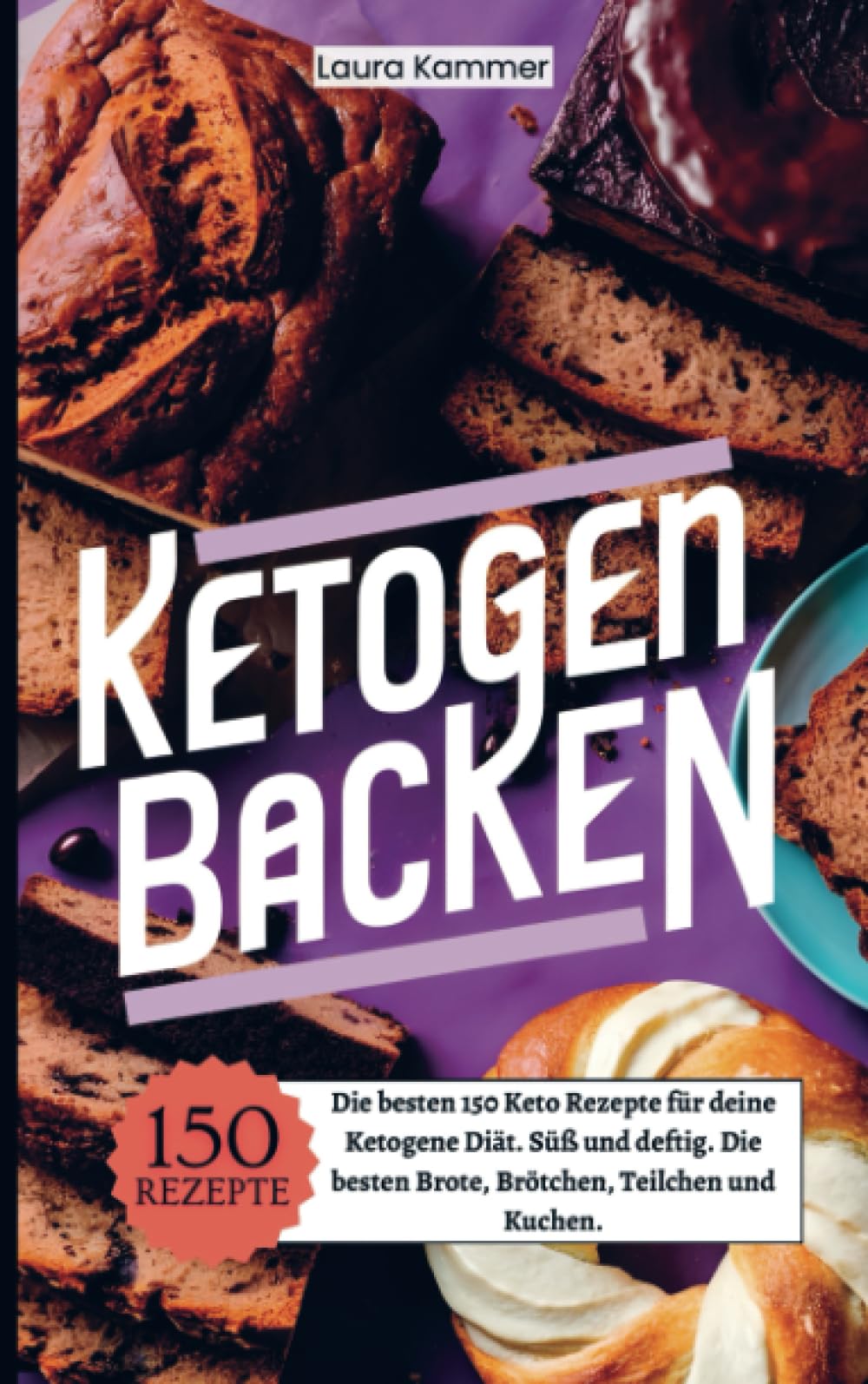Ketogen Backen: Die besten 150 Keto Rezepte für deine Ketogene Diät. Süß und deftig. Die besten Brote, Brötchen, Teilchen und Kuchen.