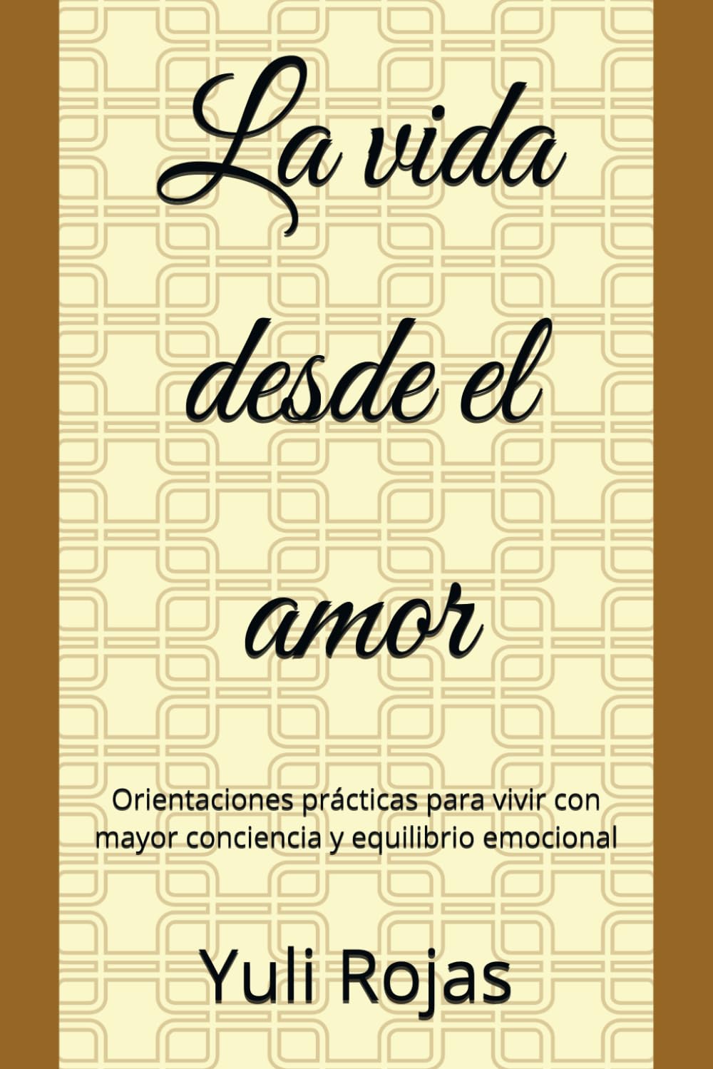 La vida desde el amor: Orientaciones prácticas para vivir con mayor conciencia y equilibrio emocional