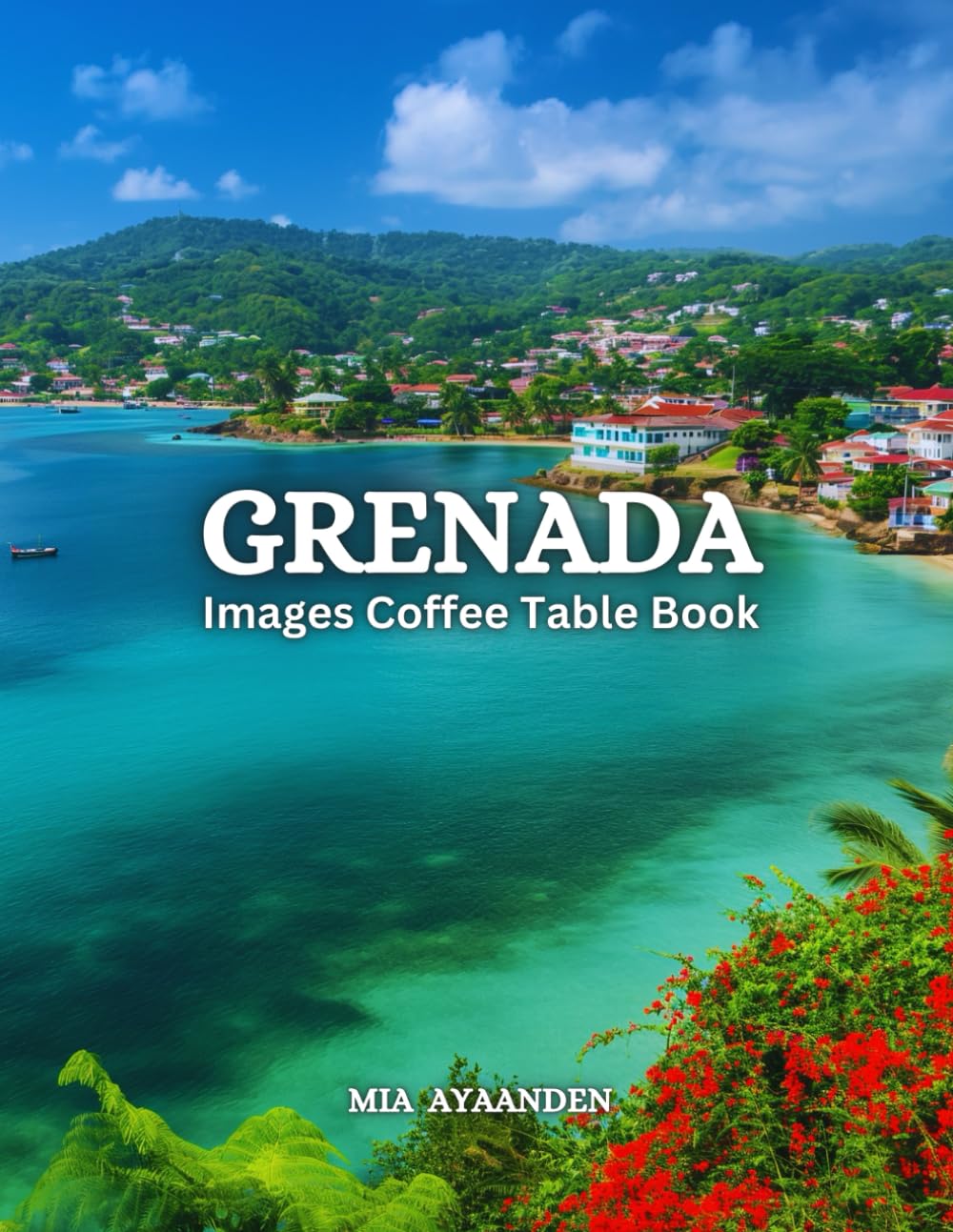 Grenada Images Coffee Table Book for All: Beautiful Pictures Tour Generated By AI for Relaxing & Meditation, for Travel & Tourism Lovers, & to ... Boundaries of Traditional Artistic Creation.