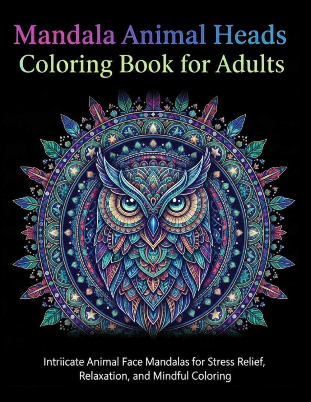 Mandala Animal Heads Coloring Book for Adults: Intricate Animal Face Mandalas for Stress Relief, Relaxation, and Mindful Coloring